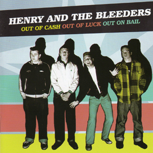 Henry & The Bleeders - Out Of Luck, Out Of Cash, Out On Bail