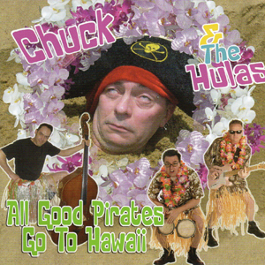 Chuck & The Hulas - All Good Pirates Go To Hawaii