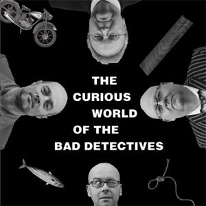 The Bad Detectives - The Curious Worldx Of... The Bad Detectives