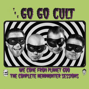 The Go Go Cult - We Come From Planet Goo (The Full Headhunter Sessions)