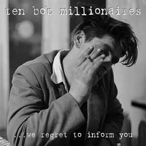 Ten Bob Millionaires - ...We Regret To Inform You